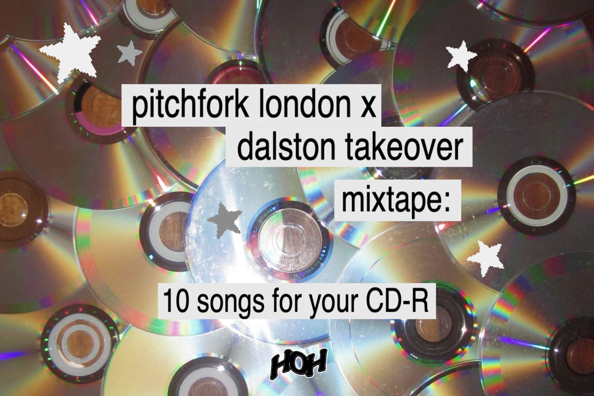 Pitchfork London x Dalston Takeover Mixtape: 10 songs for your&nbsp;CD-R.